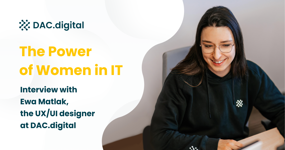 The power of women in IT: Interview with Ewa Matlak, the UX/UI designer at DAC.digital.